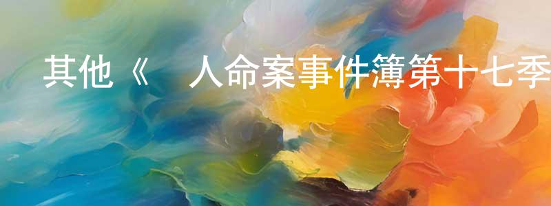 其他《駭人命案事件簿第十七季》迅雷下載/在線觀看/百度云-犯罪/歷史載-美劇天堂 曹先祥的blog